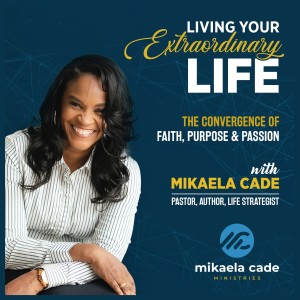 Living An Extraordinary Life  with Pastor Mikaela Cade