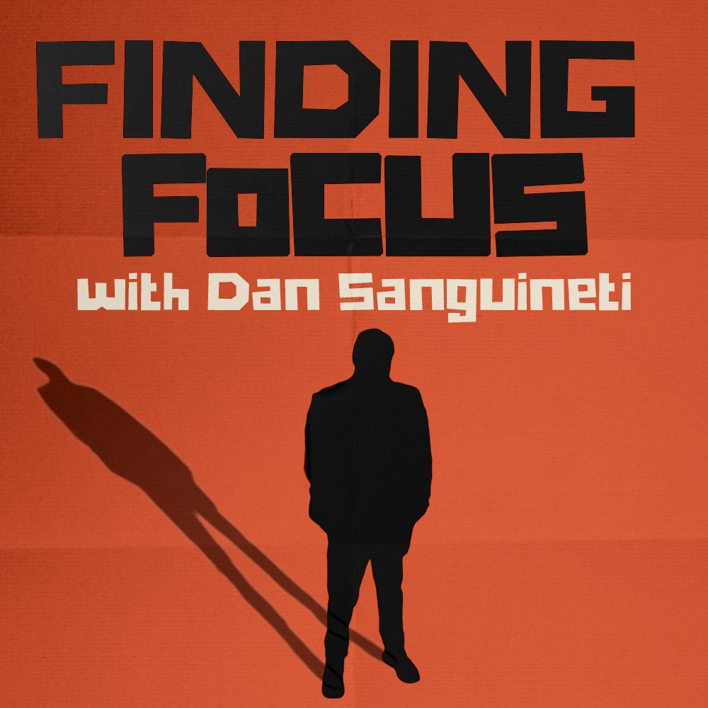 Finding Focus with Dan Sanguineti