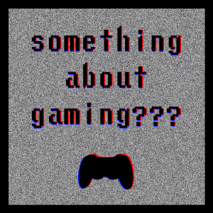 Something About Gaming