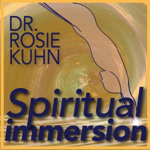 ”Self-Doubt - a Weakness or a Strength?” Spiritual Immersion - Taking the Plunge, with Dr. Rosie Kuhn, #178