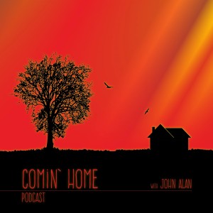 The Comin’ Home Podcast with John Alan