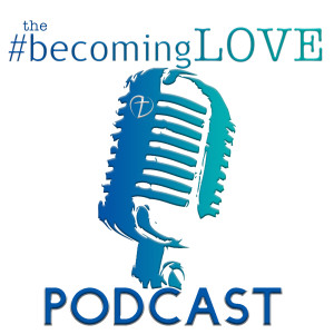 The Becoming Love Podcast