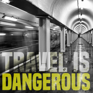 Travel is Dangerous