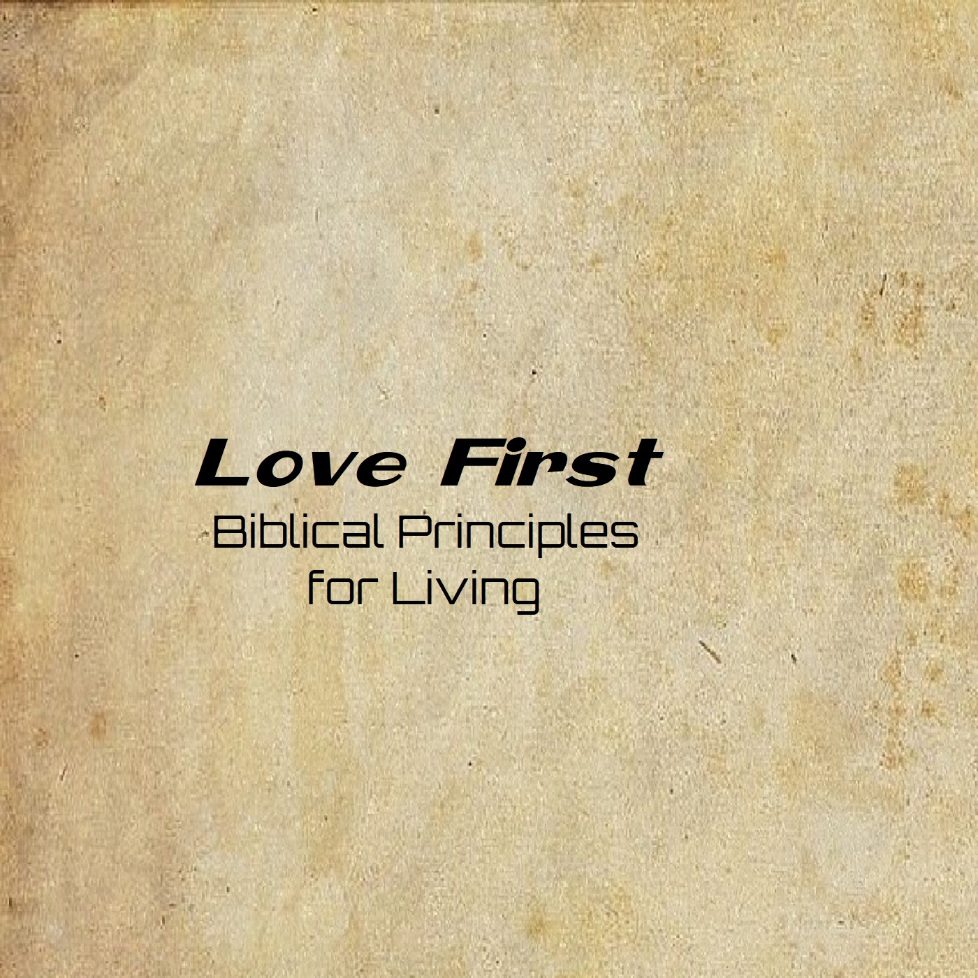 Love First - Biblical Principles For Living