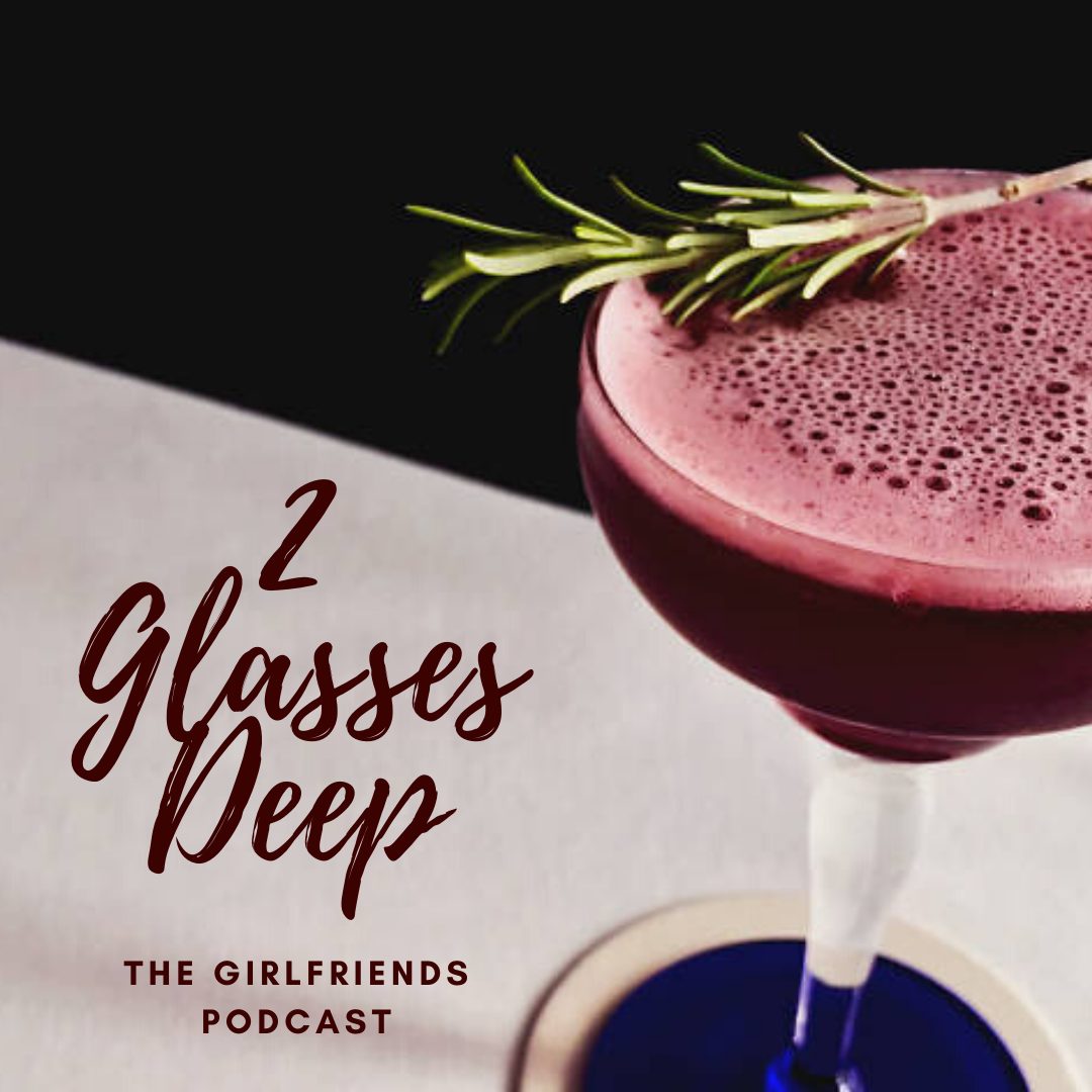 Two Glasses Deep: The Girlfriends Podcast