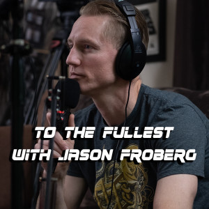 To The Fullest with Jason Froberg
