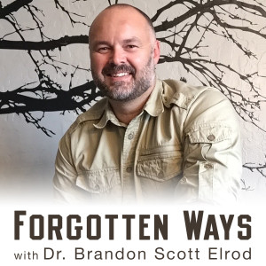 The Forgotten Ways Podcast with Brandon Scott Elrod PhD