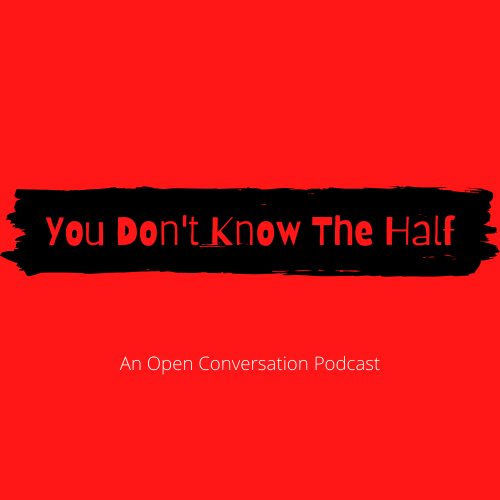 You Don't Know The Half Podcast