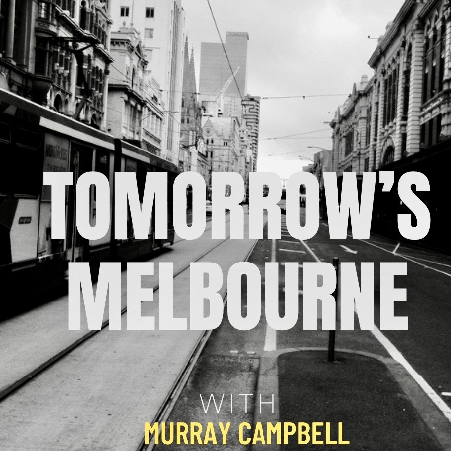 Tomorrow’s Melbourne: A Podcast with Murray Campbell