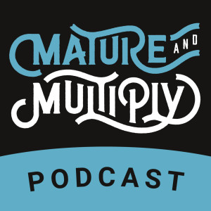 Mature & Multiply Podcast