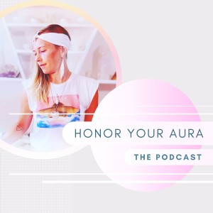 Episode 1 : Honor Your Aura - The Inspiration and Vision