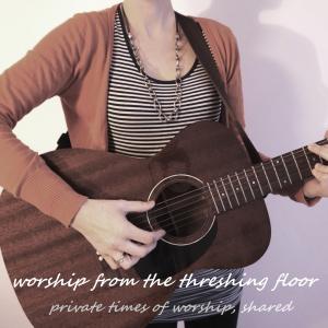 Worship From The Threshing Floor