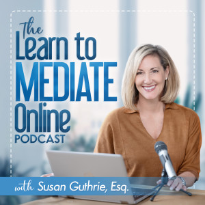 The Learn to Mediate Online Podcast from Susan Guthrie, Esq.