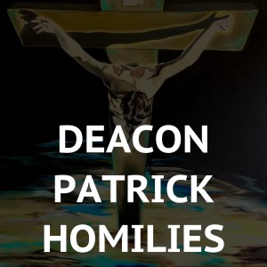 Deacon Patrick Homilies