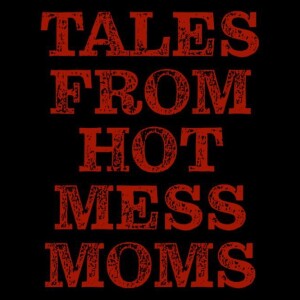 Tales From Hot Mess Moms