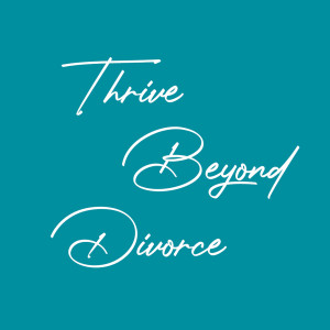 Thrive Beyond Divorce Podcast