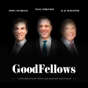 Unburdened By What Has Been | GoodFellows: John H. Cochrane, Niall Ferguson, H.R. McMaster, and Bill Whalen | Hoover Institution