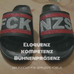 Eloquenz, Kompetenz, Bühnenpräsenz - der Podcast für gepflegte Pöbelei