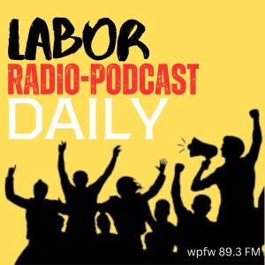 Labor Radio Podcast Daily Highlights