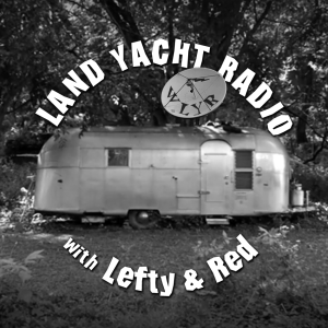 Land Yacht Radio with Lefty & Red