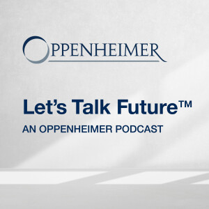 Let’s Talk Future™ - An Oppenheimer Podcast