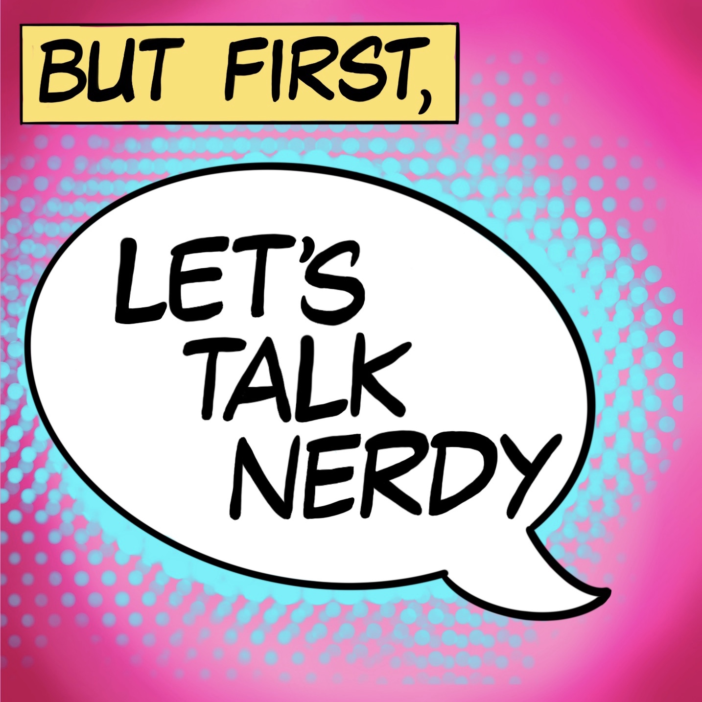 But first, Let’s Talk Nerdy