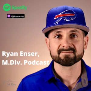 Ryan Enser, M.Div. Podcast