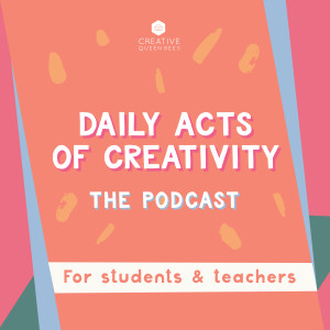 Daily Acts of Creativity For Students Podcast