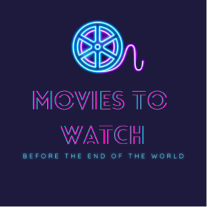 Movies to Watch Before the End of the World