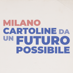 Milano, Cartoline da un Futuro Possibile
