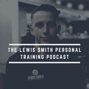 The Lewis Smith Personal Training Podcast
