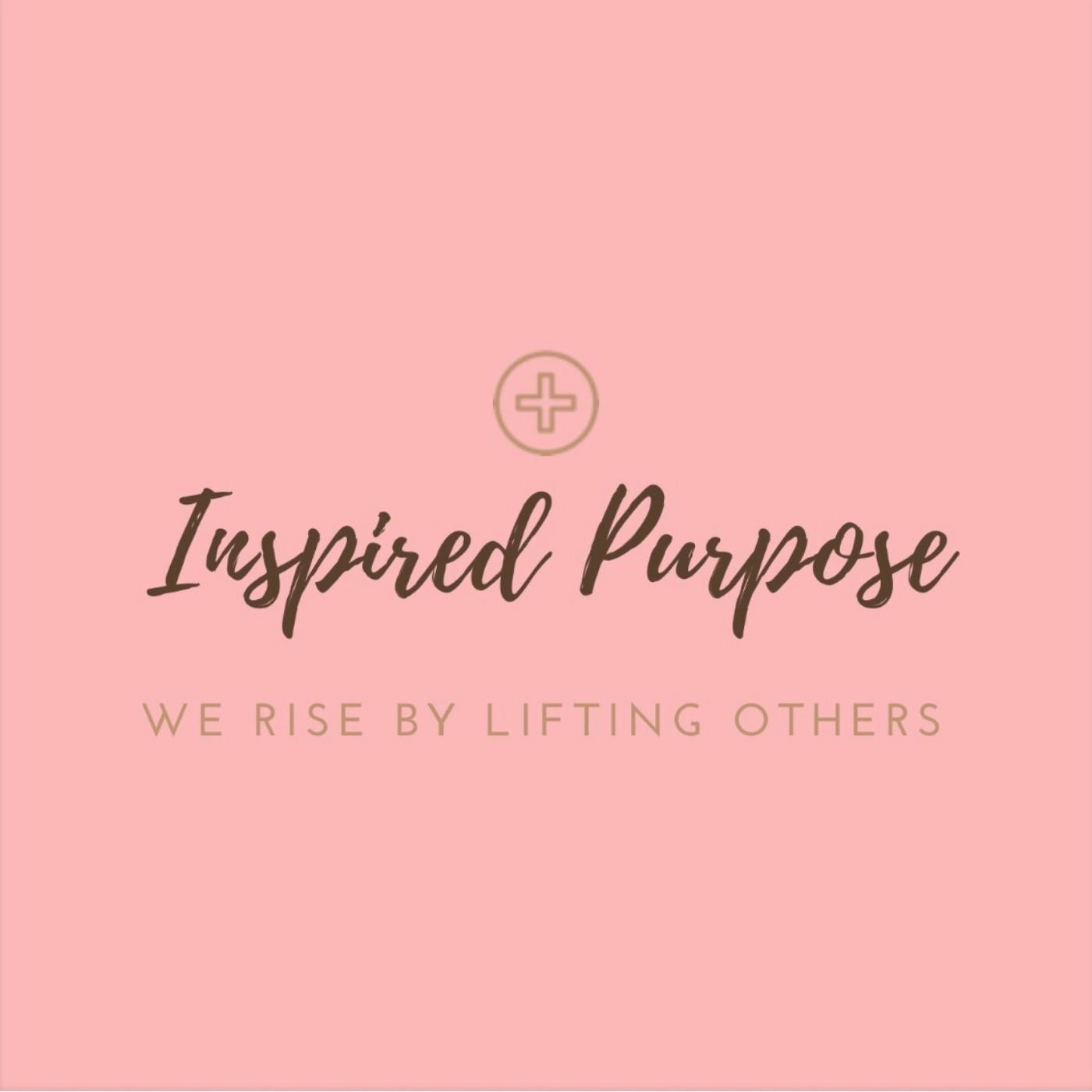 The Inspired Purpose Podcast: We Rise by Lifting Others