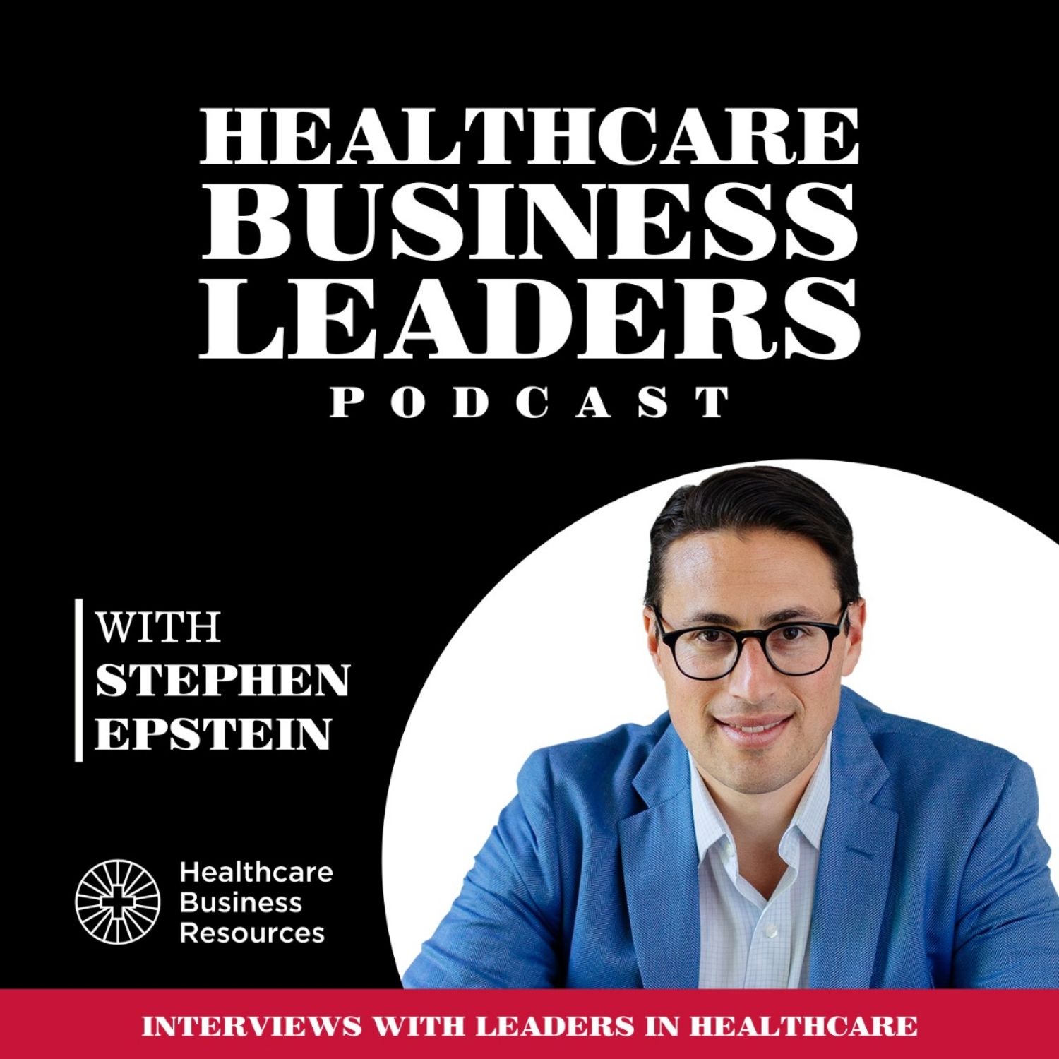 Healthcare Business Leaders Podcast with Stephen Epstein