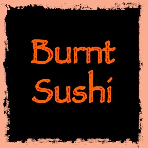 Burnt Sushi