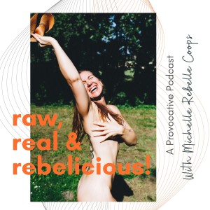 The Raw, Real & Rebelicious Podcast - with Michelle Rebelle Coops