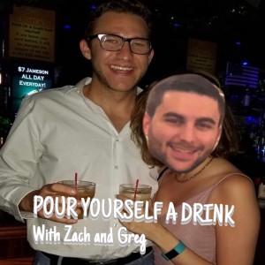 Pour Yourself a Drink with Zach and Greg