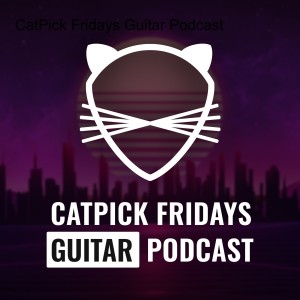 CatPick Fridays Guitar Podcast