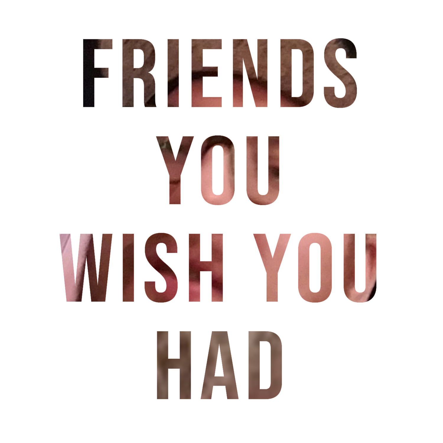 Friends You Wish You Had