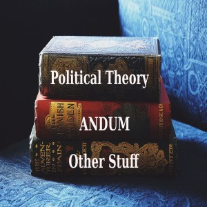 Political Theory And Um Other Stuff
