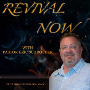 Revival Now with Pastor Eric Schroeder
