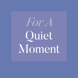 For A Quiet Moment