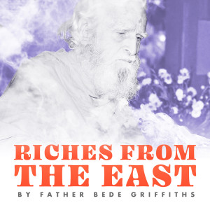 Father Bede Griffiths: Riches from the East