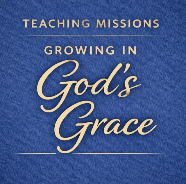 Teaching Missions: Growing in God’s Grace