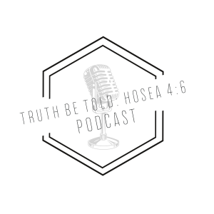Truth Be Told: Hosea 4:6 Podcast