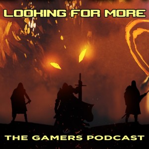 Looking For More | The Gamers Podcast