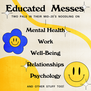 Educated Messes: Mental Health, Relationships, Work, & Well-Being