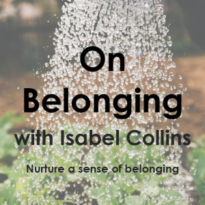 On Belonging - Episode 3 - Isabel Collins interviews Prof Emma Parry of Cranfield School of Management, on belonging in the changing world of work