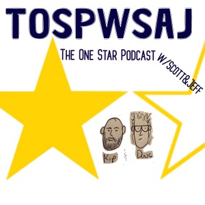 The One Star Podcast Without Scott And Jeff (TOSPWSAJ)