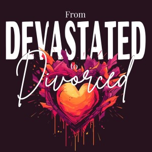 From DEVASTATED to DIVORCED: Your guide through the unwanted end of a marriage.