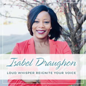 EP: 1 Loud Whisper Reignite Your Voice with Isabel Draughon